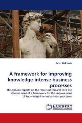 Peter Dalmaris | A framework for improving knowledge-intense business processes