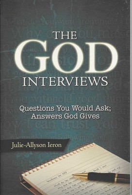 God Interviews: Questions You Would Ask; Answers God Gives by J-A. Ieron (2012)