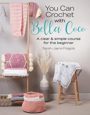 You Can Crochet with Bella Coco: A Clear & Simple Course for the Beginner by Sar