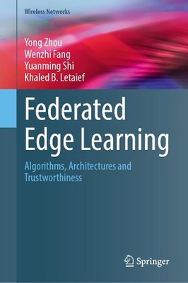 Federated Edge Learning: Algorithms, Architectures and Trustworthiness by Yong Z