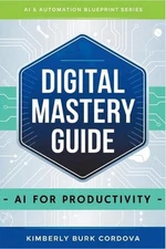 Digital Mastery Guide: AI for Productivity by Kimberly Burk Cordova Paperback Bo
