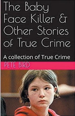 The Baby Face Killer & Other Stories of True Crime by Pete Bird Paperback Book