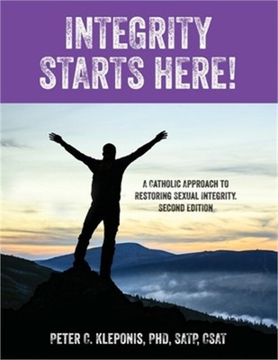 Integrity Starts Here! A Catholic Approach to Restoring Sexual Integrity. Second