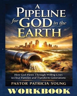 A Pipeline for God in the Earth - Workbook by Pastor Patricia Young Paperback Bo