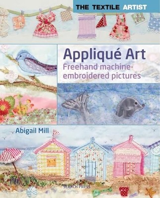 The Textile Artist: Appliqu� Art: Freehand machine-e by Mill, Abigail 1844488683