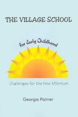 The Village School for Early Childhood: Challenges for the New Millenium by Geor