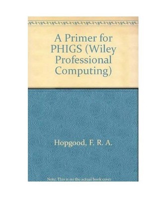 Primer for Phigs [Wiley Professional Computing], Hopgood, F. R. A.
