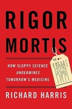 Rigor Mortis: How Sloppy Science Creates Worthless Cures, Crushes Hope, a - GOOD