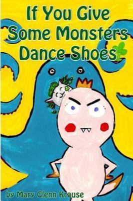 If You Give Some Monsters Dance Shoes by Krause, Mary Glenn