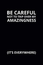 Be Careful Not To Trip Over My Amazingness: 6x9 Lined Funny W... by Laboro Press