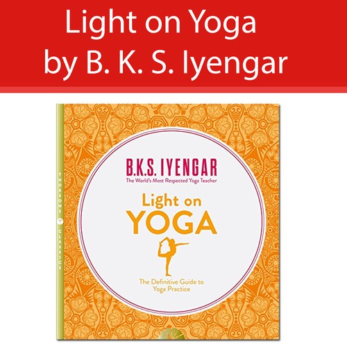 Light on Yoga by B. K. S. Iyengar The Definitive Guide to Yoga Practice