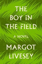 The Boy in the Field: A Novel by Livesey, Margot