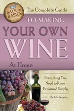 The Complete Guide to Making Your Own Wine at Home: Everything You Need to...