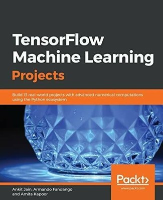 TensorFlow Machine Learning Projects: Build 13 real-world Buch Packt Publishing