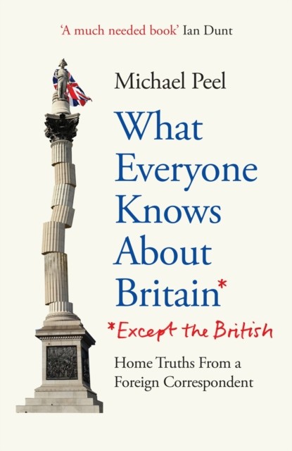 What Everyone Knows About Britain* (*Except The British) by Michael Peel