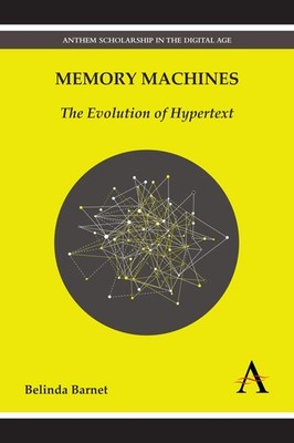 Memory Machines: The Evolution of Hypertext (Anthem Scholarship in the Digital,