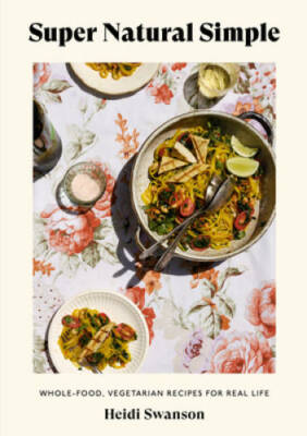 Super Natural Simple: Whole-Food, Vegetarian Recipes for Real Life [A Co - GOOD
