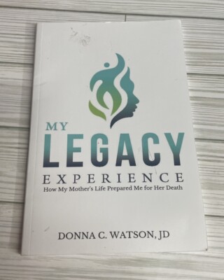 My Legacy Experience : How My Mother's Life Prepared Me for Her Death by...