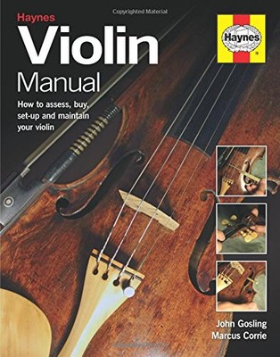 VIOLIN MANUAL: HOW TO ASSESS, BUY, SET-UP AND MAINTAIN By John Gosling & Marcus