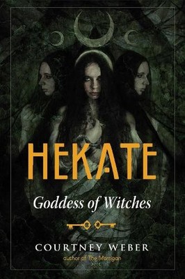 Hekate: Goddess of Witches, Courtney Weber