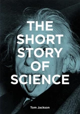 The Short Story of Science: A Pocket Guide to Key Histories, Experiments, Theori