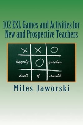 102 ESL Games and Activities for New and Prospective Teachers by Miles Jaworski