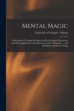 Mental Magic: A Rationale Of Thought Reading, And Its Attendant Phenomena A...