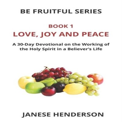 Love Joy and Peace A 30-Day Devotional on the Working of the Holy