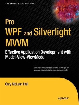 Pro WPF and Silverlight MVVM: Effective Application Development with Model-View-