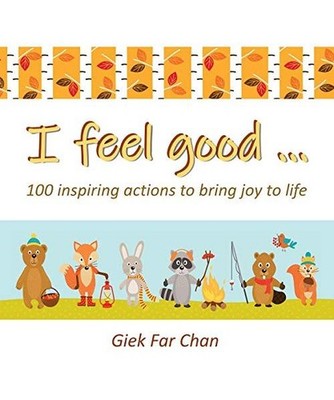 I Feel Good ...: 100 Inspiring Actions to Bring Joy to Life: 100 Inspiring Actio