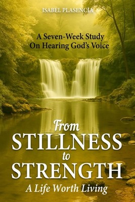 From Stillness to Strength: A Life Worth Living - A Seven-Week Study on Hearing