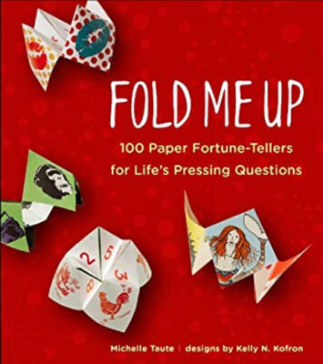 Fold Me Up : 100 Paper Fortune-Tellers for Life's Pressing Questi