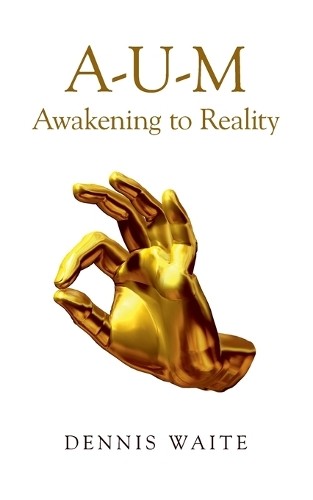 AUM: Awakening to Reality by Dennis Waite - 9781782799962