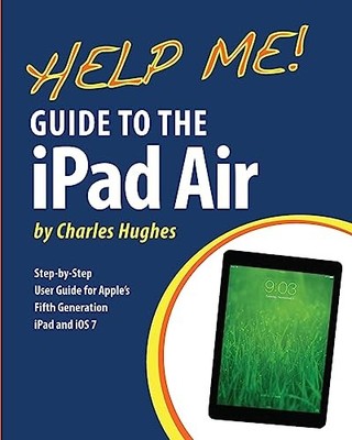Help Me! Guide to the iPad Air: Step-by-Step User  by Hughes, Charles 1494759950
