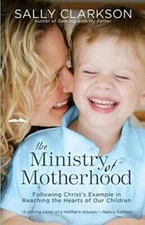 The Ministry of Motherhood: Following Christ's Example in Reaching the He - GOOD