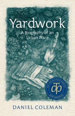 Yardwork : A Biography of an Urban Place Paperback Daniel Coleman