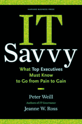 IT Savvy: What Top Executives Must Know to Go from Pain to Gain - GOOD
