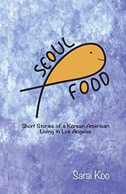 Seoul Food: Short stories of a Kore..., Koo, Dr. Sarai 