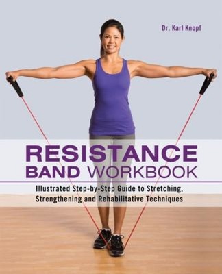 Resistance Band Workbook : Illustrated Step-By-Step Guide to Stre