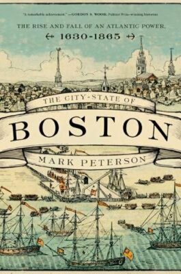 The City-State of Boston: The Rise and Fall of an Atlantic Power, 1630-1865: New