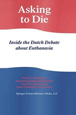 Asking to Die: Inside the Dutch Debate about Euthanasia by