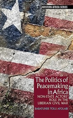 Politics of Peacemaking in Africa : Non-State Actors' Role in the Liberian Ci...