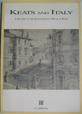 Keats and Italy: A History of the Keats-Shelley House in Rome By