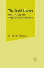 The Social License: How to Keep Your Organization Legitimate by Morrison New-,