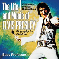 The Life And Music Of Elvis Presley - Biography For Children Children's...
