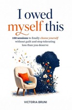 I Owed Myself This: 100 Sessions to Finally Choose Yourself Without Guilt and St