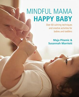Mindful Mama: Happy Baby: Over 60 Calming Techniques  by Maja Pitamic 1906761833