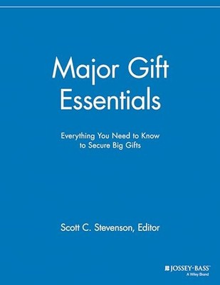 Major Gift Essentials: Everything You Need to Know to Secure Big Gifts by Scott