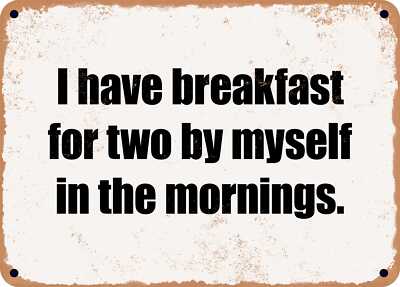 METAL SIGN - I have breakfast for two by myself in the mornings.