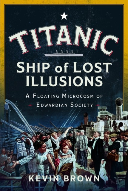 Titanic: Ship of Lost Illusions by Kevin Brown (Hardback Book)